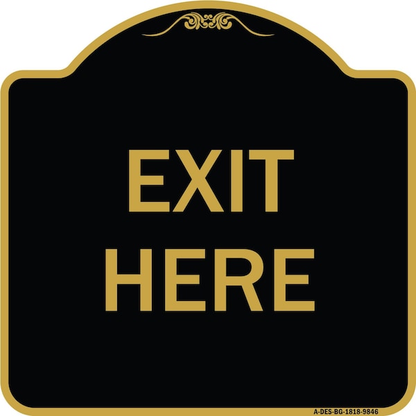 Designer Series Sign-Exit Here, Black & Gold Heavy-Gauge Aluminum, 18" H, 18" L, BG-1818-9846